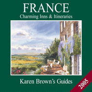 Karen Brown's France 2005: Charming Inns & Itineraries (Karen Brown's France Charming Inns & Itineraries)