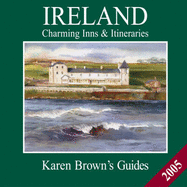 Karen Brown's Ireland 2005: Charming Inns & Itineraries (Karen Brown's Ireland Charming Inns & Itineraries)