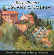 Karen Brown's Tuscany & Umbria: Exceptional Places to Stay & Itineraries