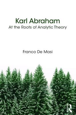 Karl Abraham: At the Roots of Analytic Theory - De Masi, Franco