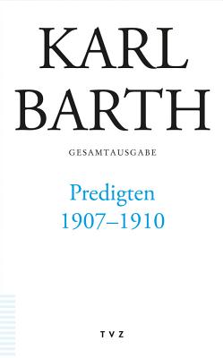 Karl Barth Gesamtausgabe / Predigten 1907-1910 - Weinreich, Simon (Editor)