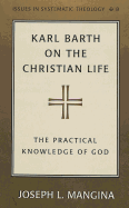 Karl Barth on the Christian Life: The Practical Knowledge of God