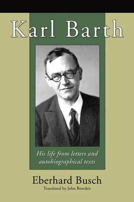 Karl Barth - Busch, Eberhard, and Bowden, John (Translated by)