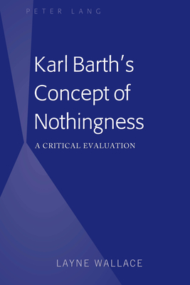 Karl Barth's Concept of Nothingness: A Critical Evaluation - Wallace, Layne