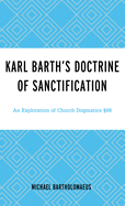 Karl Barth's Doctrine of Sanctification: An Exploration of Church Dogmatics 66