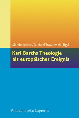 Karl Barths Theologie als europ?isches Ereignis - Askani, Hans-Christoph (Contributions by), and Beintker, Michael (Contributions by), and Bourgine, Beno?t, Dr. (Contributions by)