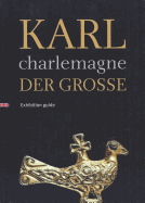 Karl Der Groae / Charlemagne: Exhibition Guide