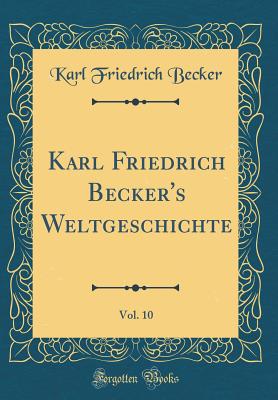 Karl Friedrich Becker's Weltgeschichte, Vol. 10 (Classic Reprint) - Becker, Karl Friedrich