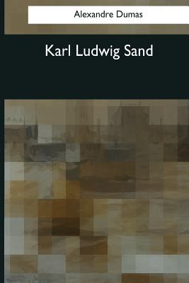 Karl Ludwig Sand - Garnett, Robert Singleton (Translated by), and Dumas, Alexandre