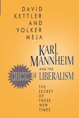Karl Mannheim and the Crisis of Liberalism: The Secret of These New Times - Kettler, David, and Mejia, Volker