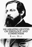 Karl Max: 100 Amazing Quotes on Ideology and Communism