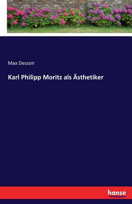 Karl Philipp Moritz ALS Asthetiker - Dessoir, Max