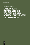 Karl Philipp Moritz Und Die Ursprnge Der Deutschen Theaterleidenschaft