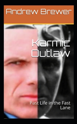 Karmic Outlaw: Past Life in the Fast Lane - Brewer, Andrew