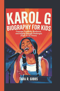 Karol G Biography for Kids.: Courage, Creativity, Resilience, and Singing Through Challenges. [Ages 9-12 Years].