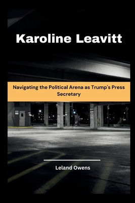 Karoline Leavitt: Navigating the Political Arena as Trump's Press Secretary - Owens, Leland