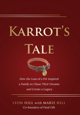 Karrot's Tale: How the Loss of a Pet Inspired a Family to Chase Their Dreams and Create a Legacy - Hill, Leon, and Hill, Marie