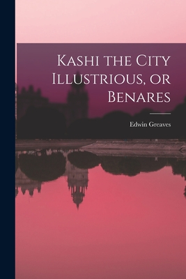 Kashi the City Illustrious, or Benares - Greaves, Edwin