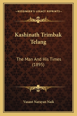 Kashinath Trimbak Telang: The Man and His Times (1895) - Naik, Vasant Narayan