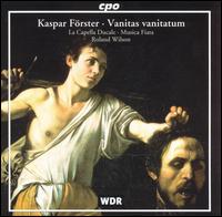Kaspar Forster: Vanitas vanitatum - Harry van der Kamp (bass); Musica Fiata; Wilfried Jochens (tenor); La Capella Ducale (choir, chorus); Roland Wilson (conductor)