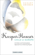 Kaspar Hauser, Child of Europe: An Artistic and Contemplative Approach to an Enduring Enigma