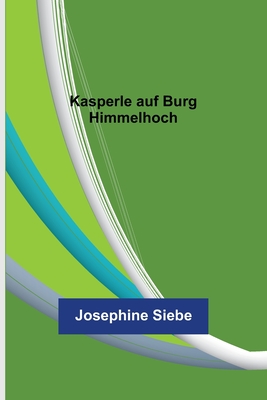 Kasperle auf Burg Himmelhoch - Siebe, Josephine