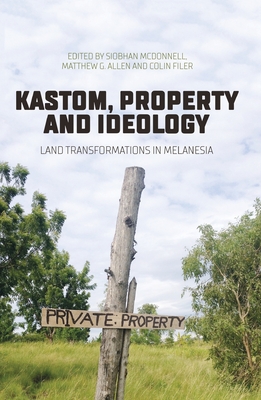 Kastom, property and ideology: Land transformations in Melanesia - McDonnell, Siobhan, and Allen, Matthew G., and Filer, Colin