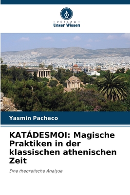 Katdesmoi: Magische Praktiken in der klassischen athenischen Zeit - Pacheco, Yasmin