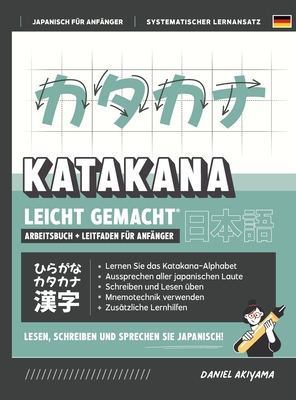 Katakana leicht gemacht! Ein Anfngerhandbuch + integriertes Arbeitsheft Lernen Sie, Japanisch zu lesen, zu schreiben und zu sprechen - schnell und einfach, Schritt fr Schritt: Enthlt Lese- und Schreibbungen, Strichfolge-Diagramme, Lernkarten... - Akiyama, Daniel