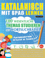 Katalanisch Mit Spa Lernen - Fortgeschrittene: Mittelstufe Bis Schwierig - 100 Wesentliche Themas Studieren Mit Wortsuchrtsel - Vol.1
