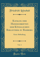 Katalog Der Handschriften Der Kniglichen Bibliothek Zu Bamberg, Vol. 1: Erste Abtheilung (Classic Reprint)