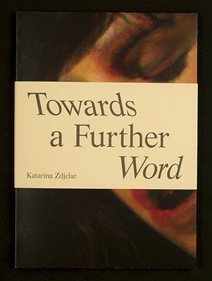 Katarina Zdjelar: Towards a Futher Word - Zdjelar, Katarina, and Thiel, Thomas (Editor)