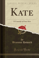 Kate: A Comedy in Four Acts (Classic Reprint)