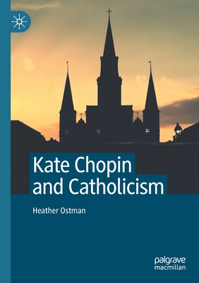 Kate Chopin and Catholicism - Ostman, Heather