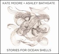 Kate Moore: Stories for Ocean Shells - Ashley Bathgate