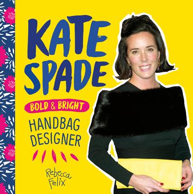 Kate Spade: Bold & Bright Handbag Designer - Felix, Rebecca