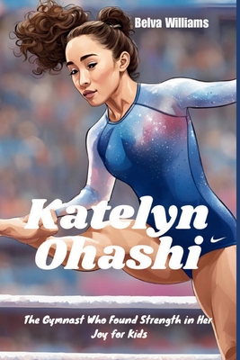 Katelyn Ohashi: The Gymnast Who Found Strength in Her Joy for Kids - Williams, Belva