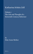 Katharina Schutz Zell (2 vols.): Volume One. The Life and Thought of a Sixteenth-Century Reformer - Volume Two. The Writings, A Critical Edition