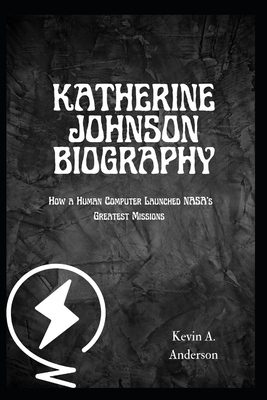 Katherine Johnson Biography: How a Human Computer Launched NASA's Greatest Missions - Anderson, Kevin A