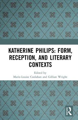 Katherine Philips: Form, Reception, and Literary Contexts - Coolahan, Marie-Louise (Editor), and Wright, Gillian (Editor)