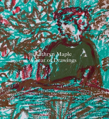 Kathryn Maple - a Year of Drawings - Maple, Kathryn, and Lloyd, Kathryn, and French, Anneka