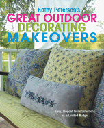 Kathy Peterson's Great Outdoor Decorating Makeovers: Easy, Elegant Transformations on a Limited Budget