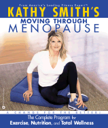 Kathy Smith's Moving Through Menopause: The Complete Program for Excercise, ......