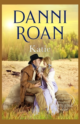 Katie: Book One: The Cattleman's Daughters - Roan, Danni