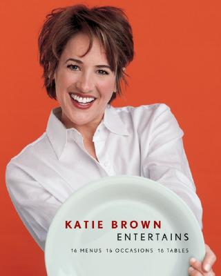 Katie Brown Entertains: 16 Menus 16 Occasions 16 Tables - Brown, Katie