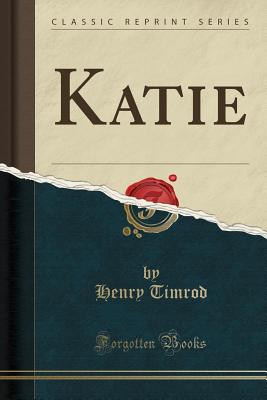 Katie (Classic Reprint) - Timrod, Henry