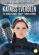 Katniss Everdeen: The Hunger Games Tribute Turned Heroine: The Hunger Games Tribute Turned Heroine