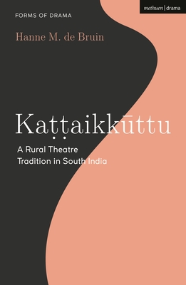 Kattaikkuttu: A Rural Theatre Tradition in South India - Bruin, Hanne M de, and Shepherd, Simon (Editor)