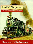 Katy Northwest: The Story of a Branch Line Railroad