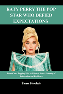 Katy Perry the Pop Star Who Defied Expectations